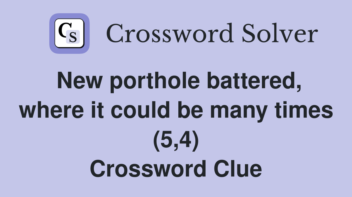 New porthole battered, where it could be many times (5,4) Crossword Clue