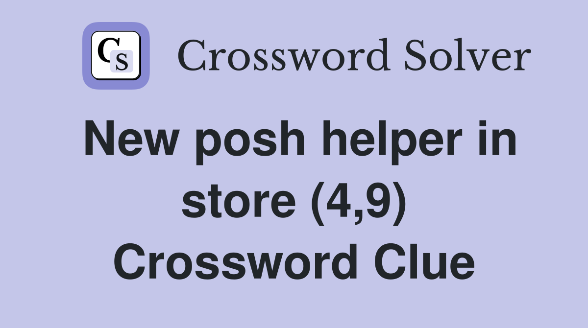 New posh helper in store (4,9) Crossword Clue