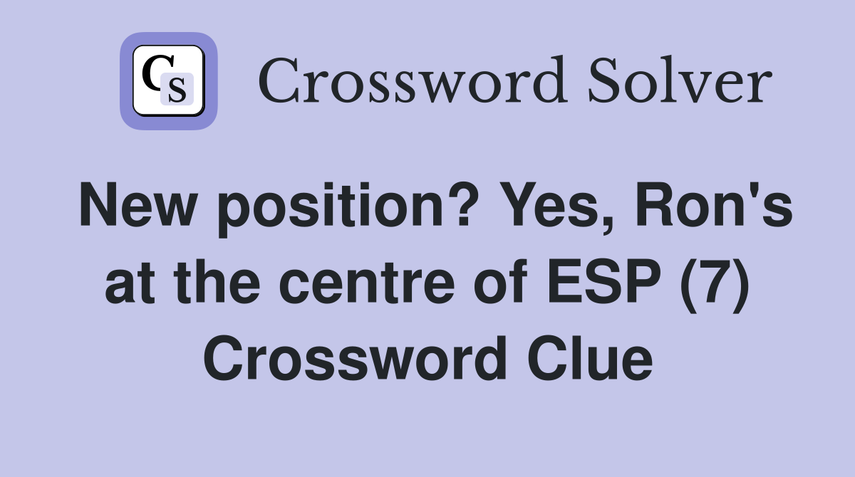 New position? Yes, Ron's at the centre of ESP (7) Crossword Clue