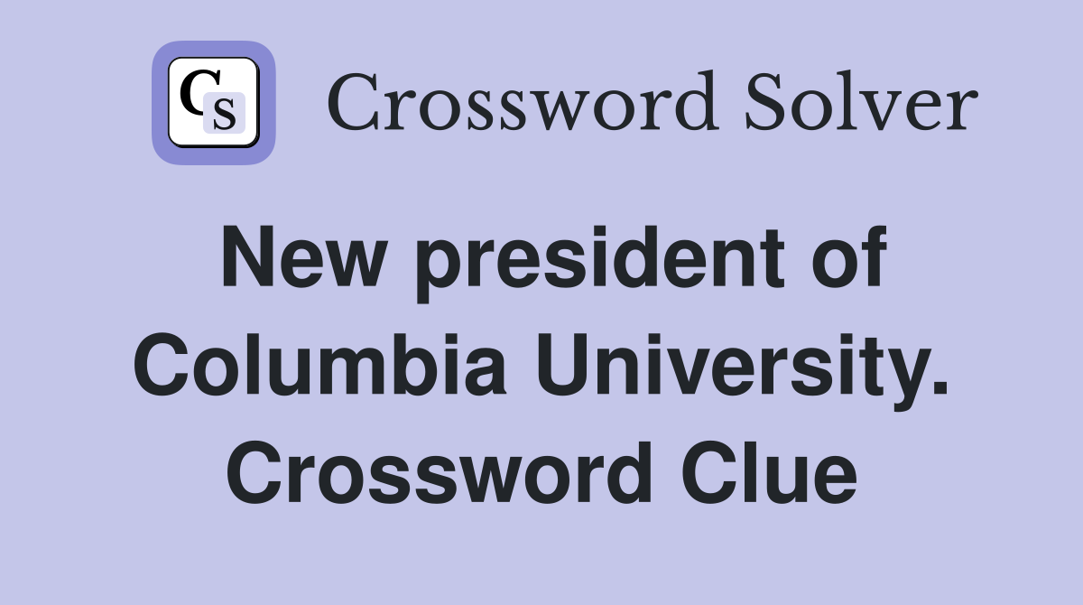 New president of Columbia University. Crossword Clue