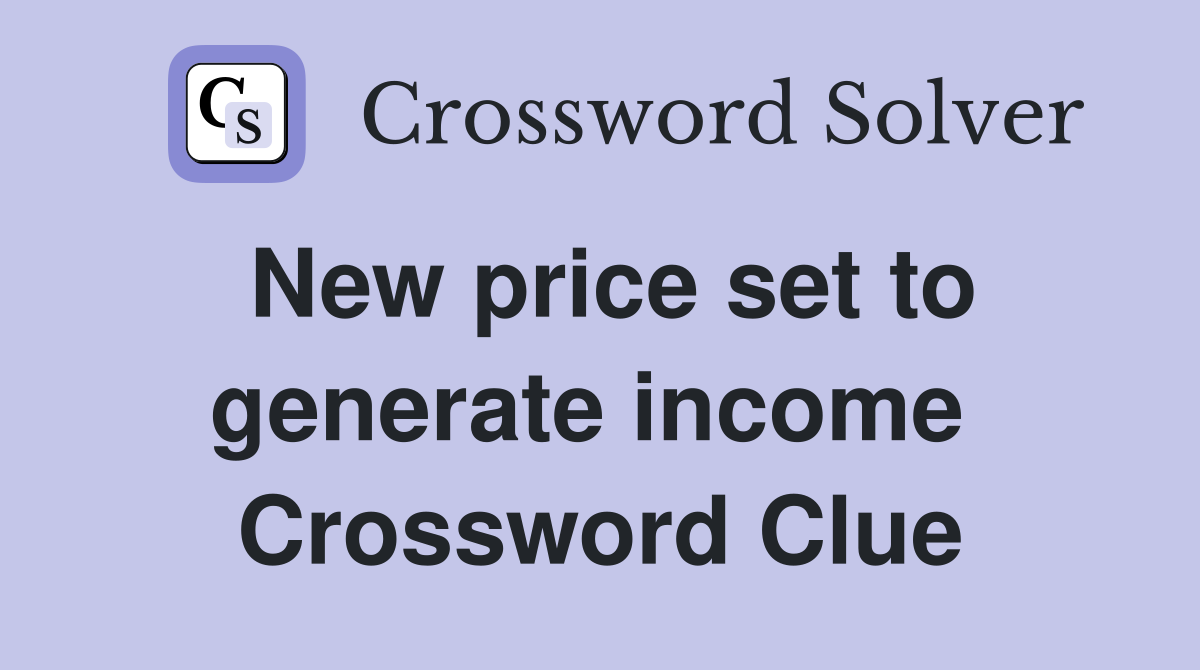 New price set to generate income  Crossword Clue