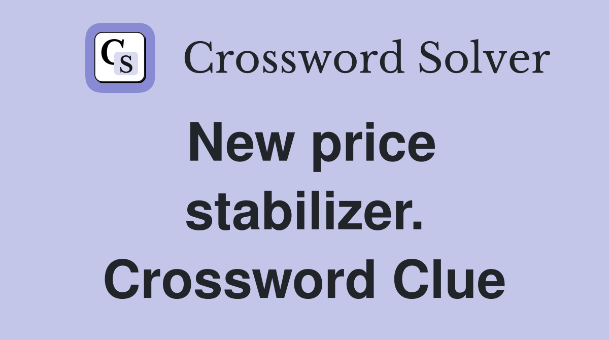 New price stabilizer. Crossword Clue