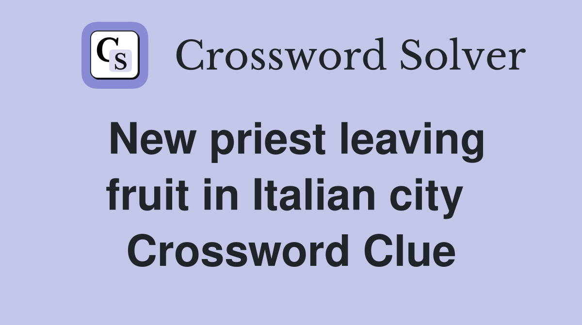 New priest leaving fruit in Italian city  Crossword Clue