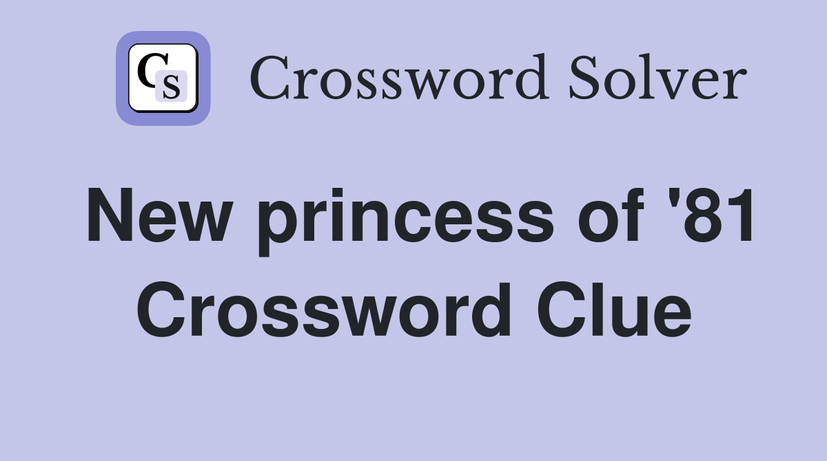 New princess of '81 Crossword Clue