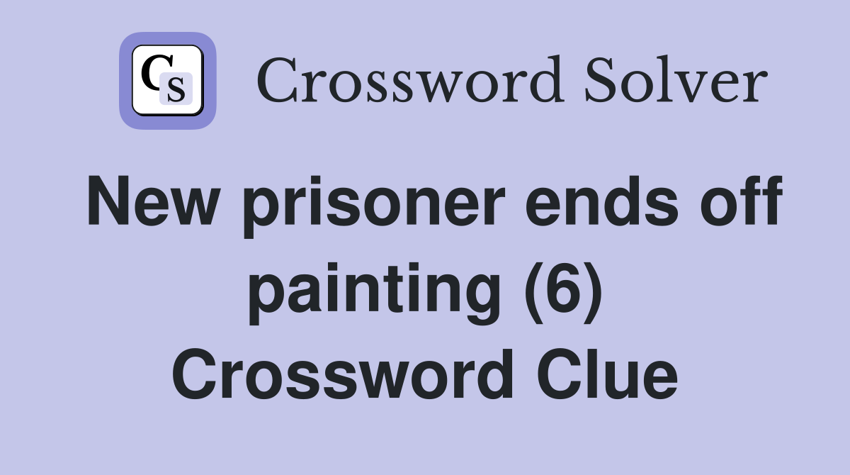 New prisoner ends off painting (6) Crossword Clue