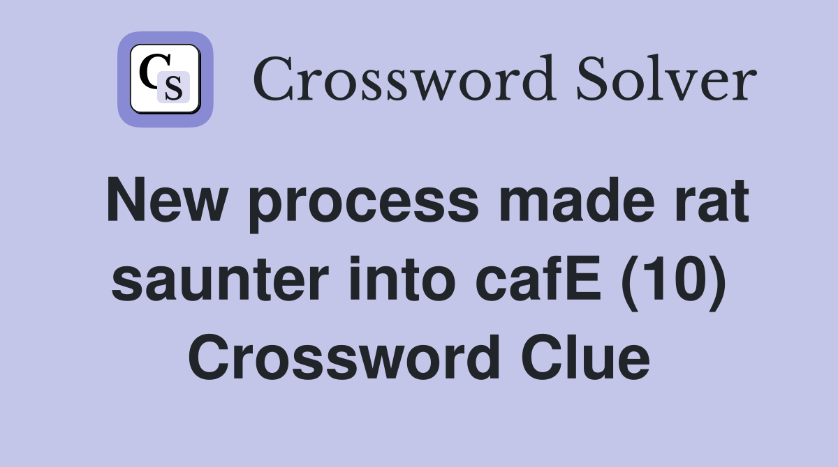 New process made rat saunter into cafE (10) Crossword Clue