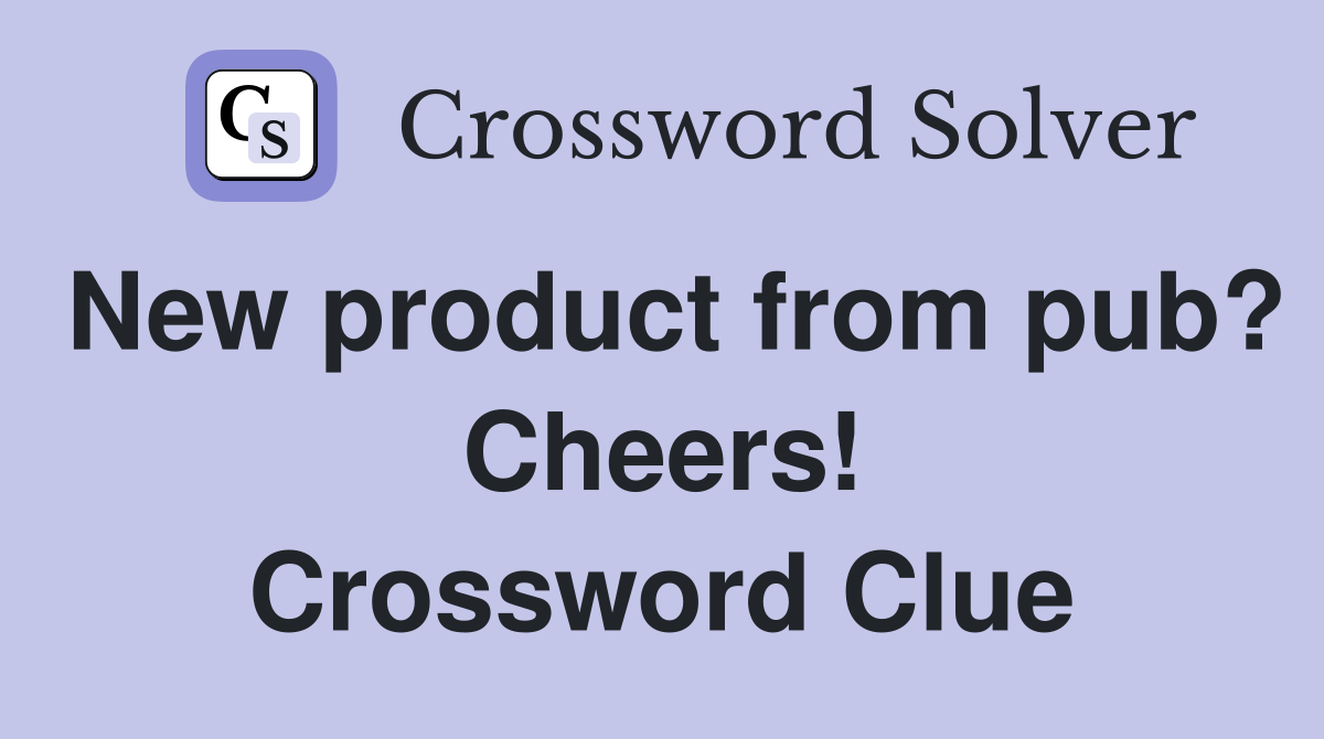 New product from pub? Cheers! Crossword Clue