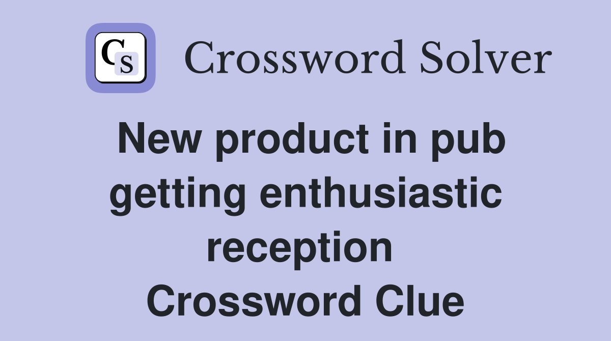 New product in pub getting enthusiastic reception  Crossword Clue