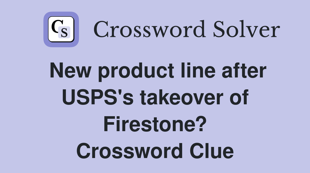 New product line after USPS's takeover of Firestone? Crossword Clue