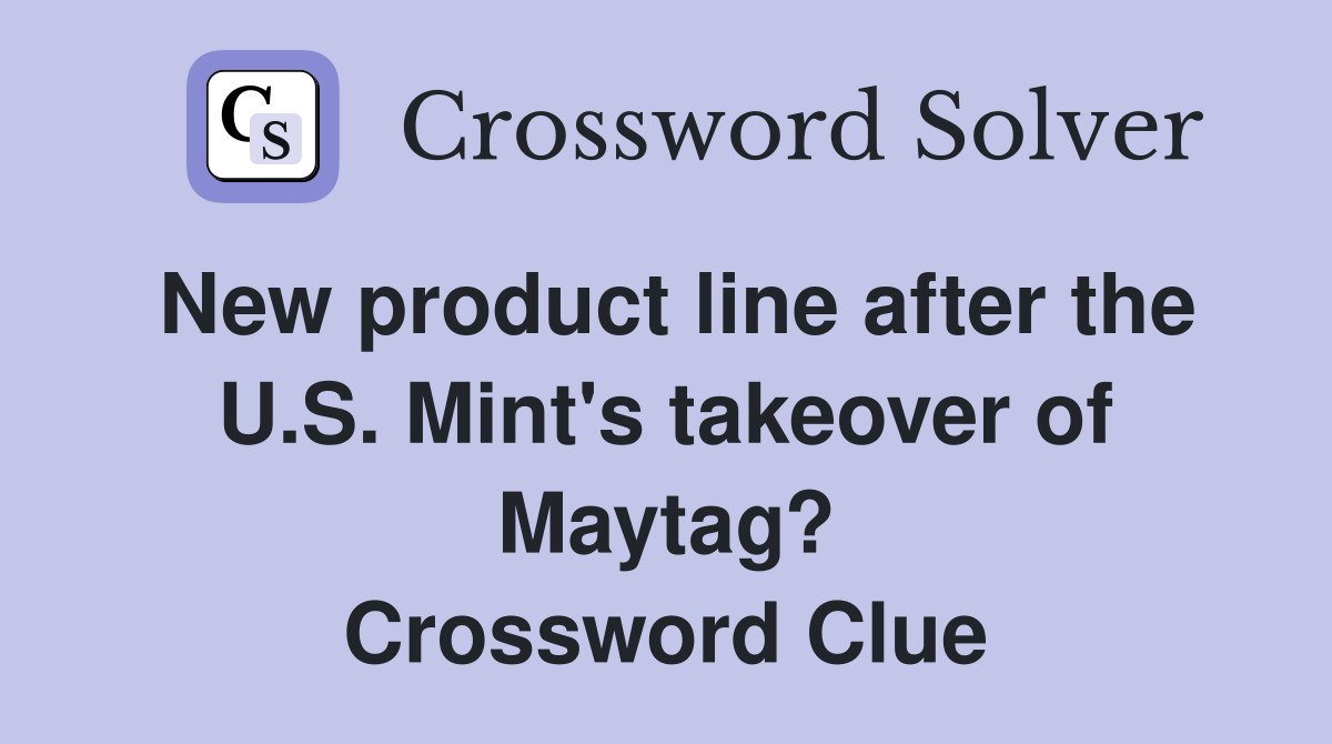 New product line after the U.S. Mint's takeover of Maytag? Crossword Clue