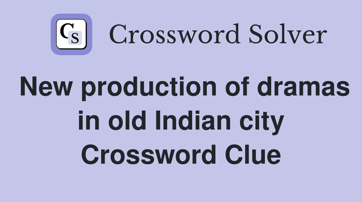 New production of dramas in old Indian city Crossword Clue
