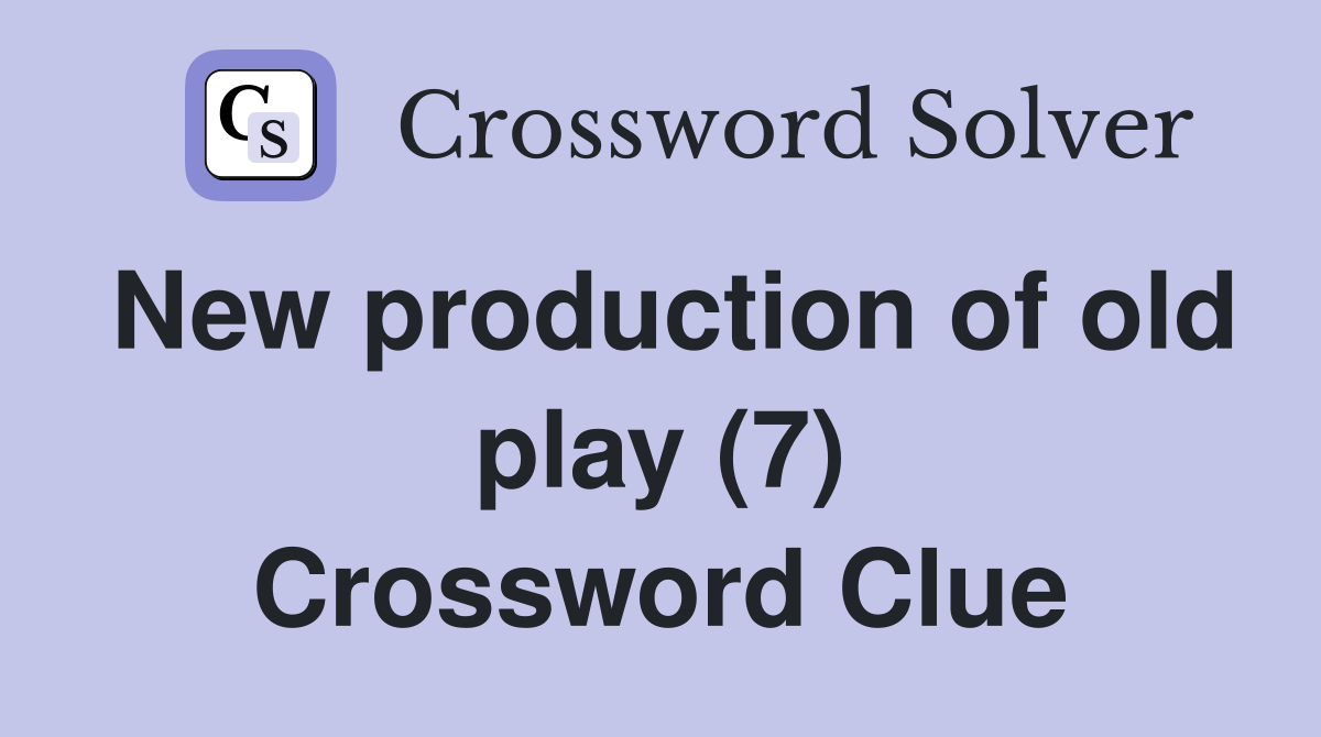 New production of old play (7) Crossword Clue