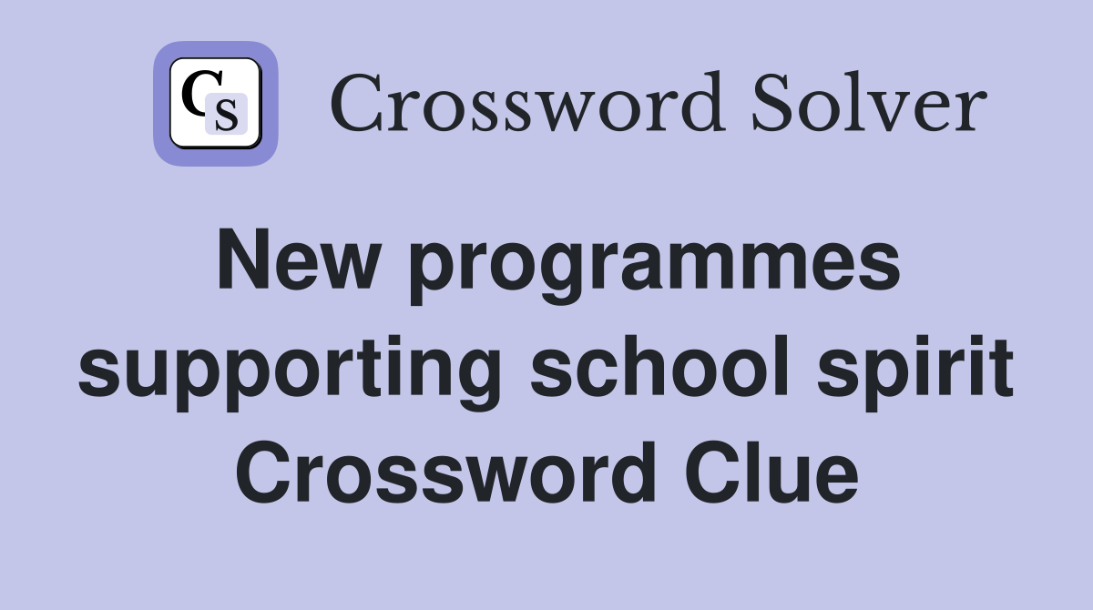 New programmes supporting school spirit Crossword Clue