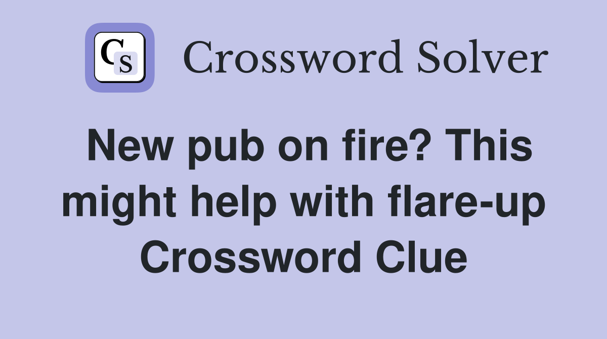 New pub on fire? This might help with flare-up Crossword Clue
