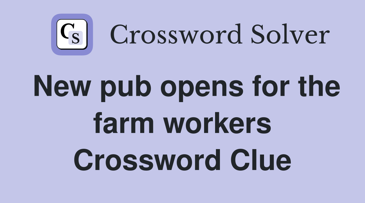 New pub opens for the farm workers Crossword Clue