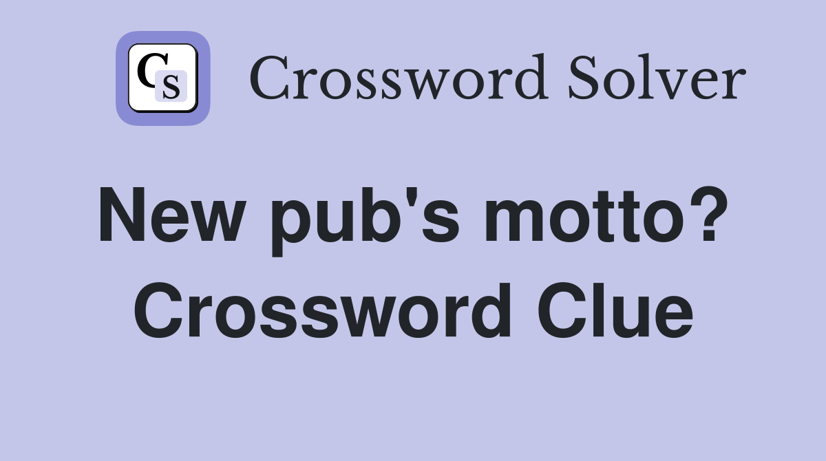New pub's motto?  Crossword Clue