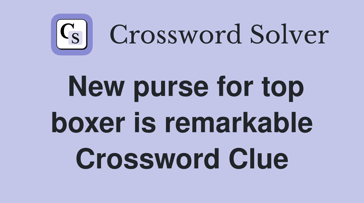 New purse for top boxer is remarkable Crossword Clue