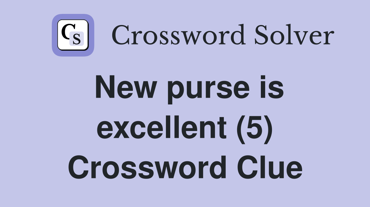 New purse is excellent (5) Crossword Clue