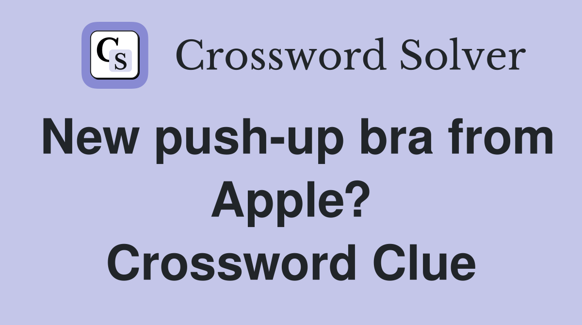 New push-up bra from Apple? Crossword Clue
