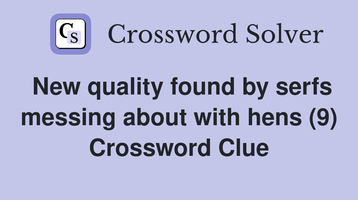 New quality found by serfs messing about with hens (9) Crossword Clue