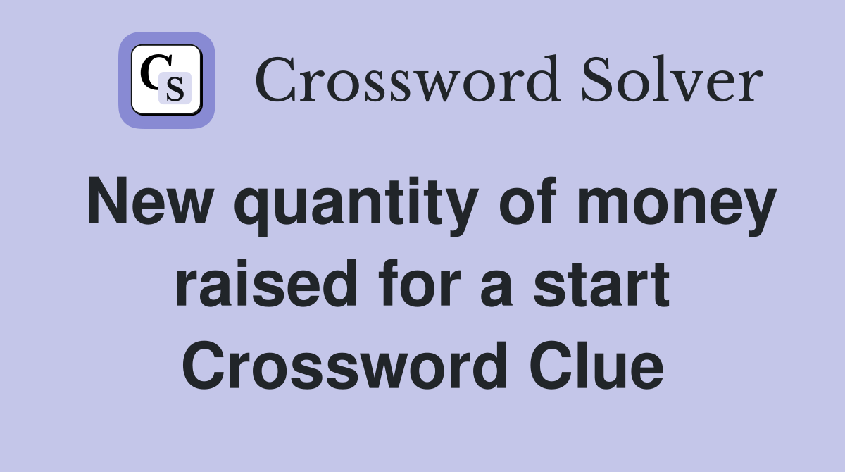 New quantity of money raised for a start Crossword Clue