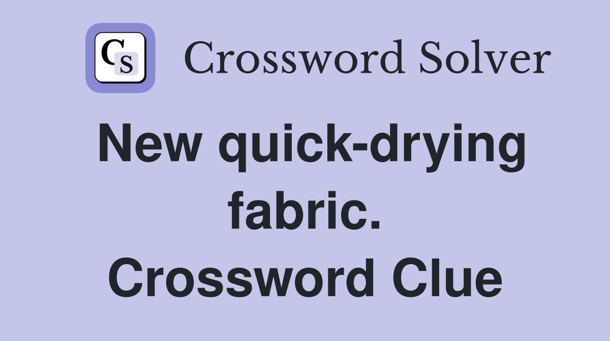 New quick-drying fabric. Crossword Clue