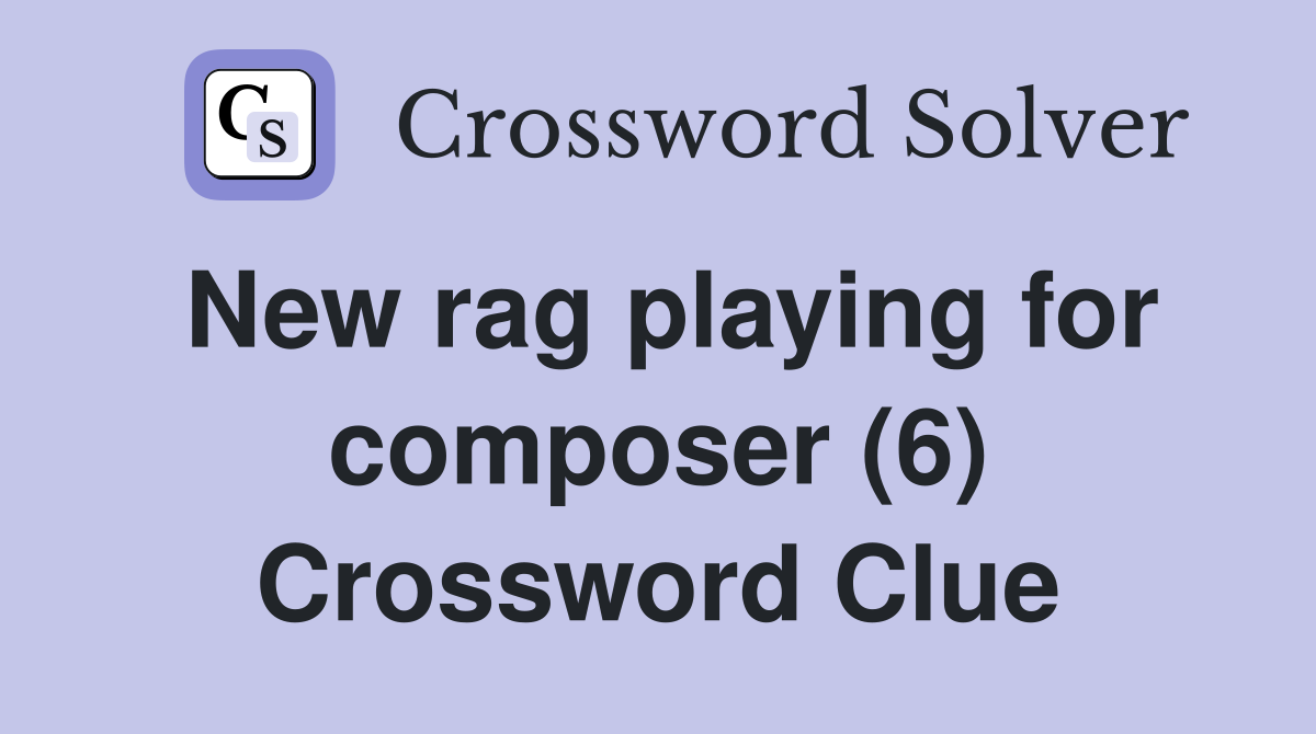 New rag playing for composer (6) Crossword Clue
