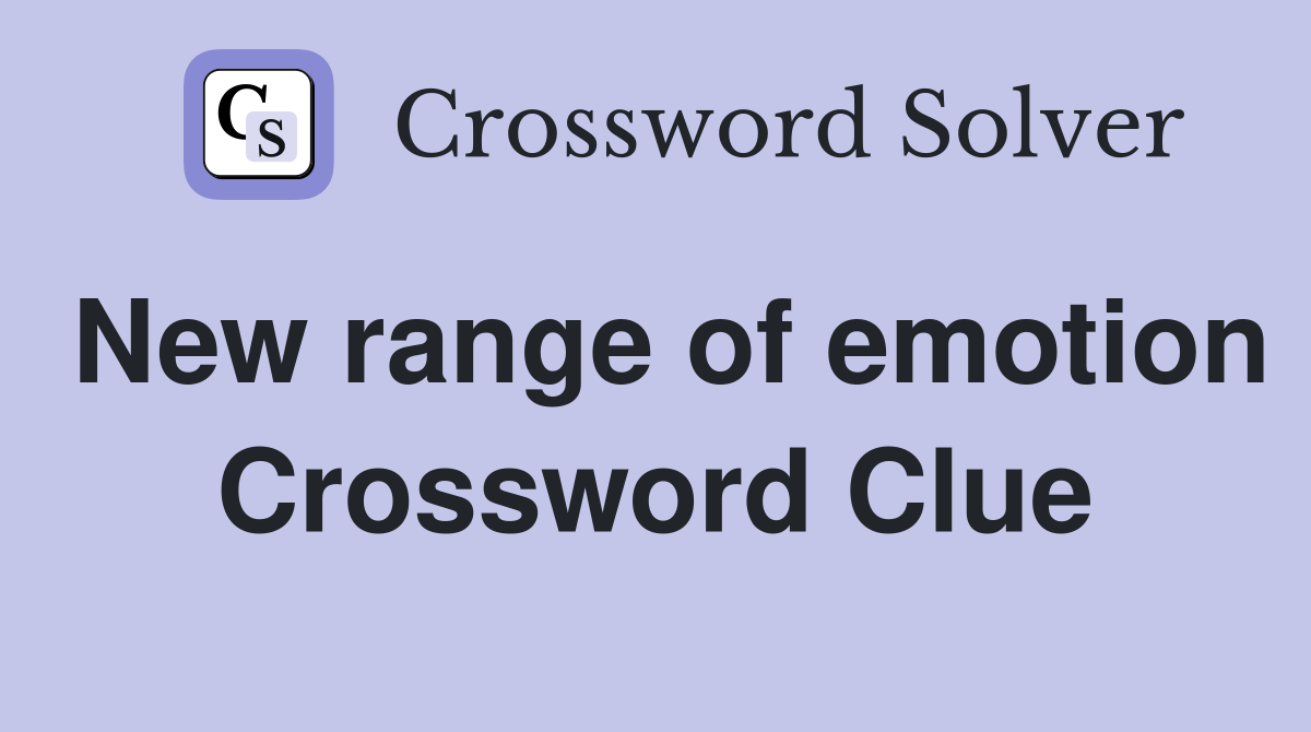 New range of emotion Crossword Clue