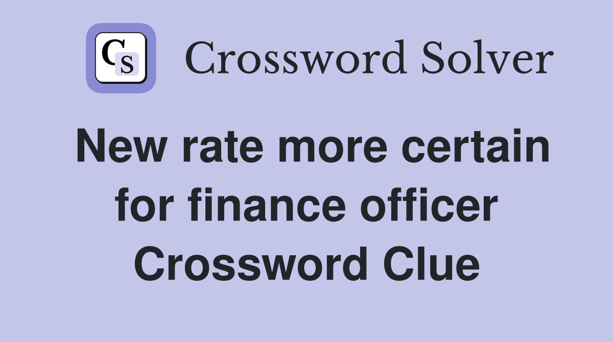 New rate more certain for finance officer Crossword Clue