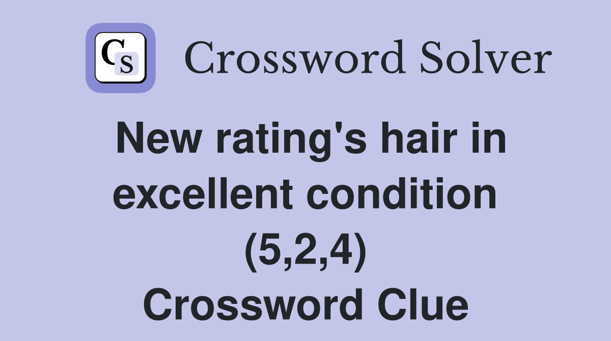 New rating's hair in excellent condition (5,2,4) Crossword Clue