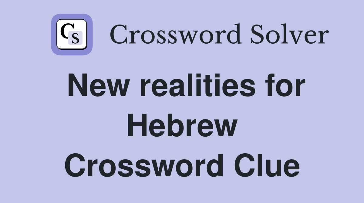New realities for Hebrew Crossword Clue