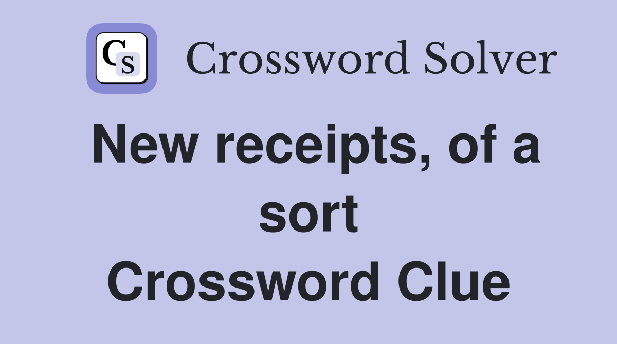 New receipts, of a sort Crossword Clue