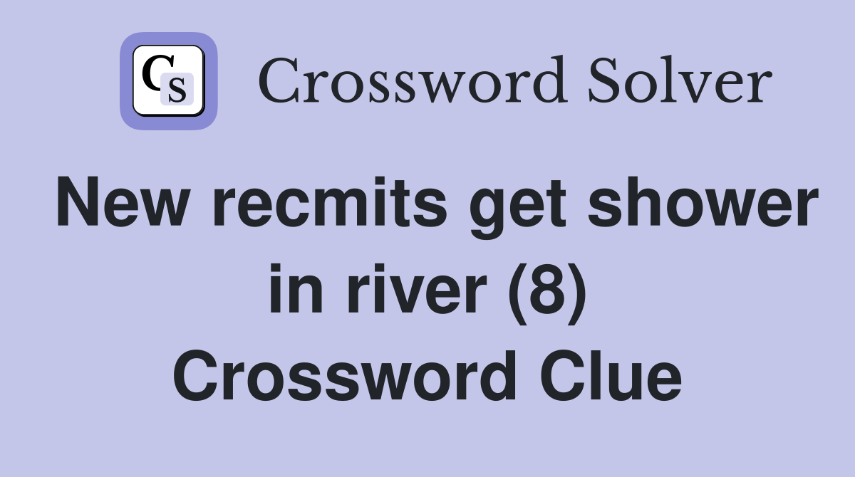 New recmits get shower in river (8) Crossword Clue