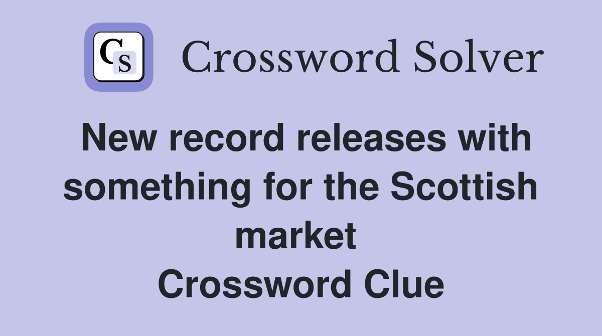 New record releases with something for the Scottish market  Crossword Clue