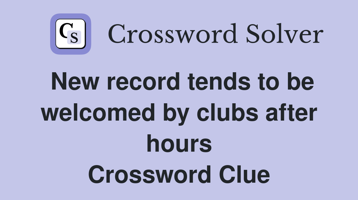 New record tends to be welcomed by clubs after hours Crossword Clue