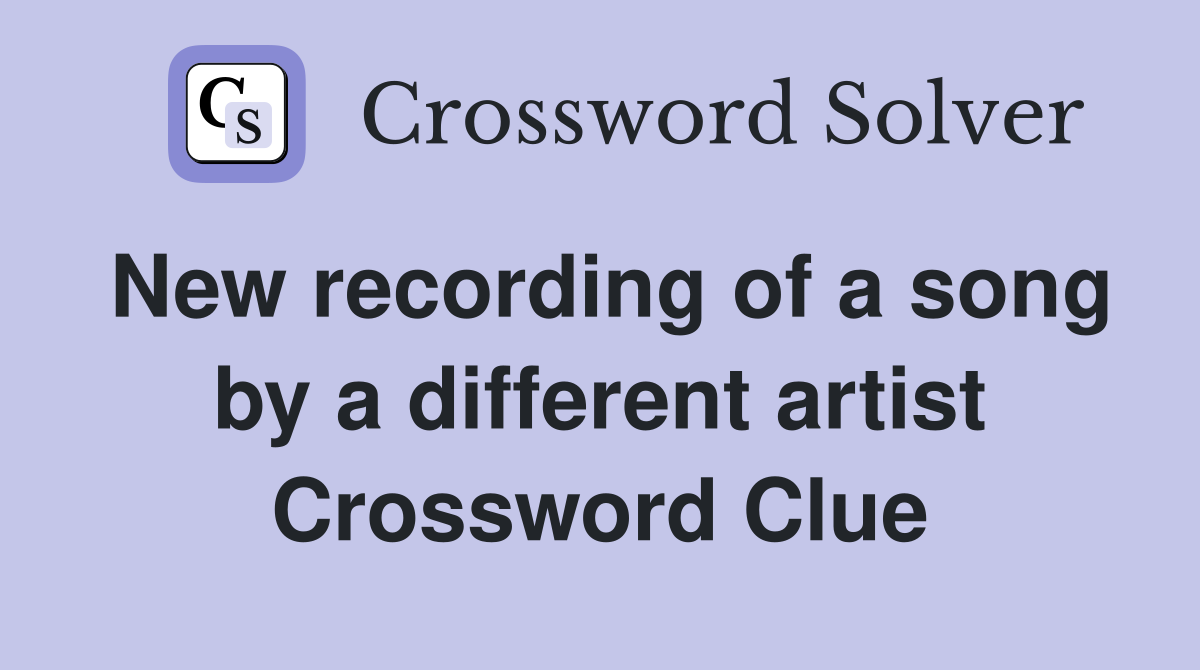 New recording of a song by a different artist Crossword Clue