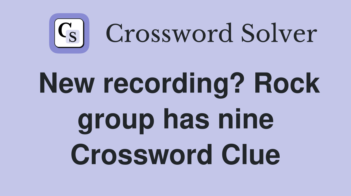 New recording? Rock group has nine Crossword Clue