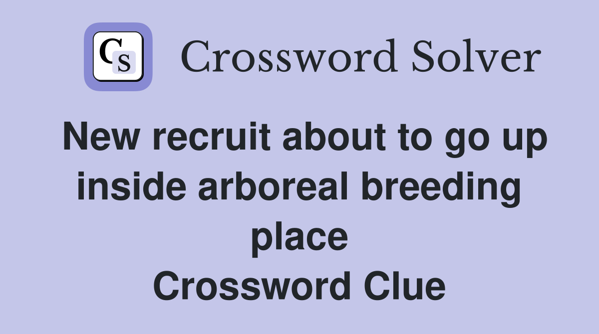 New recruit about to go up inside arboreal breeding place Crossword Clue