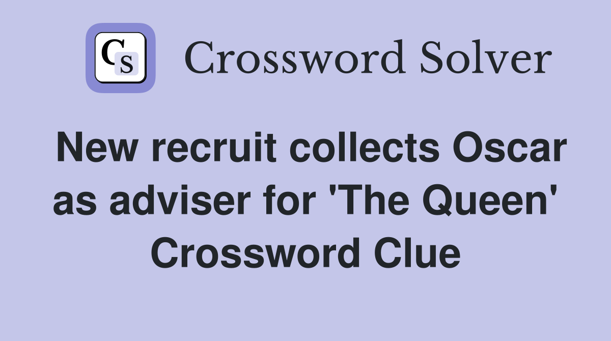 New recruit collects Oscar as adviser for 'The Queen' Crossword Clue