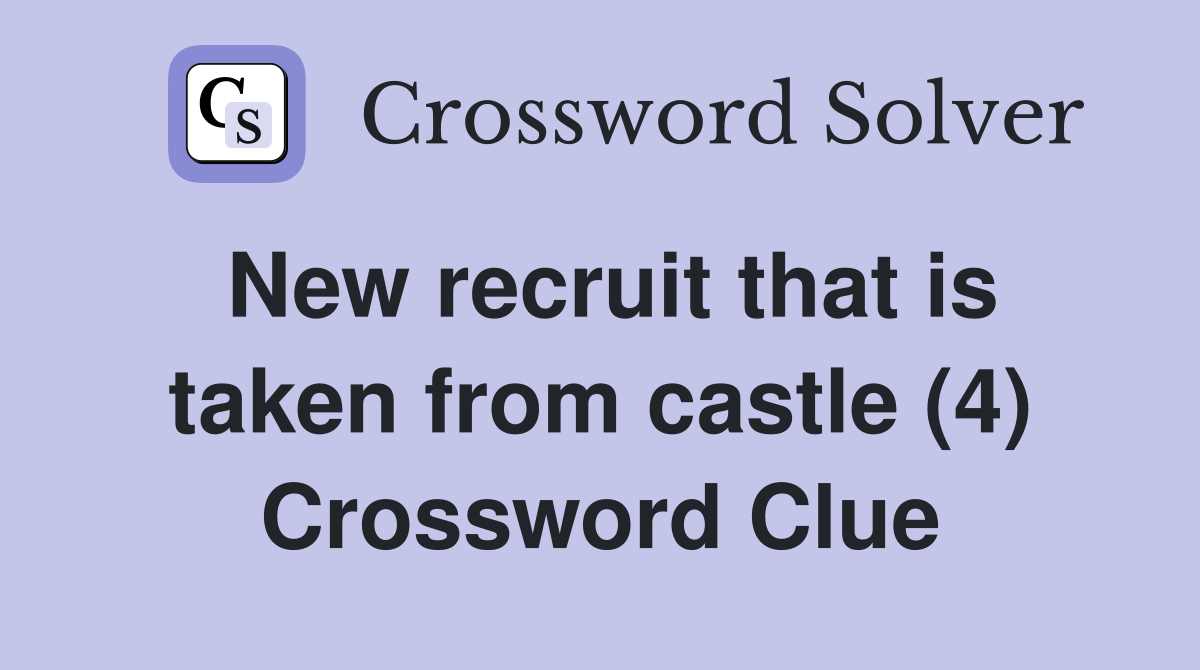 New recruit that is taken from castle (4) Crossword Clue