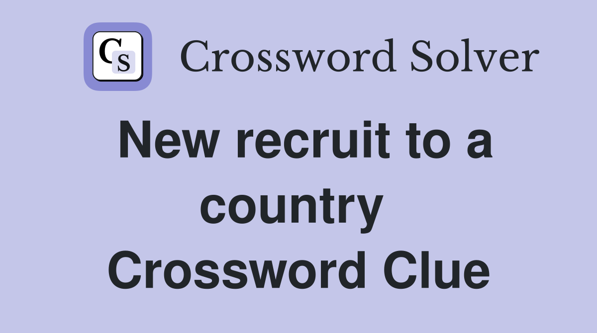 New recruit to a country  Crossword Clue