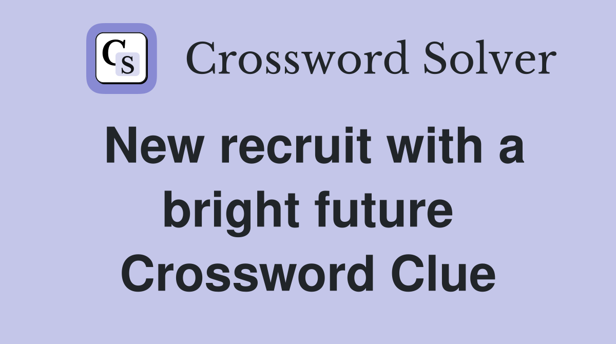 New recruit with a bright future Crossword Clue