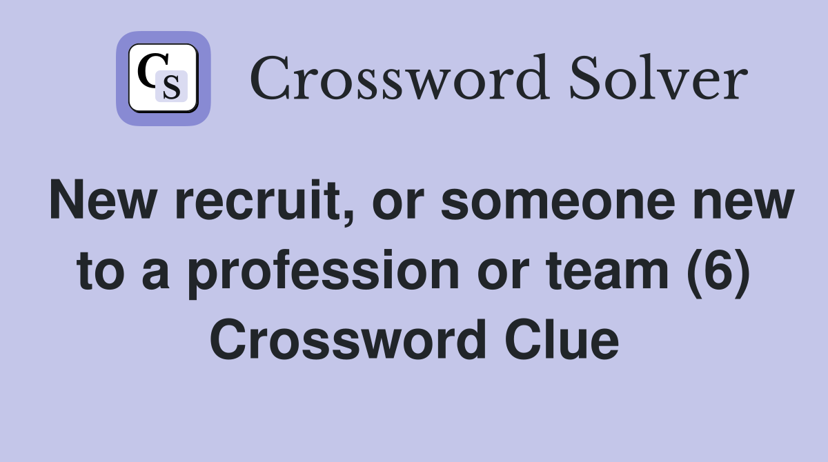 New recruit, or someone new to a profession or team (6) Crossword Clue