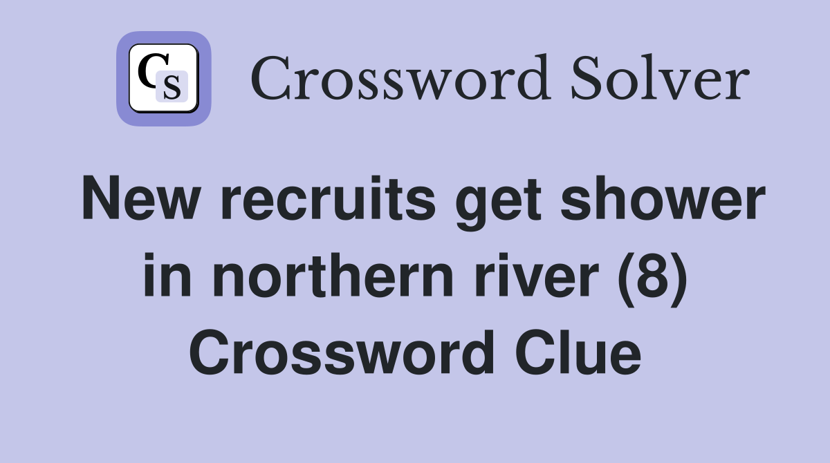 New recruits get shower in northern river (8) Crossword Clue