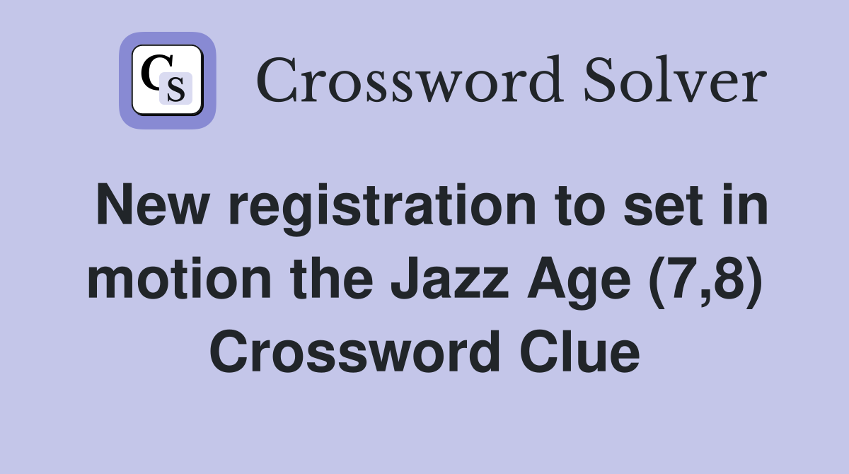 New registration to set in motion the Jazz Age (7,8) Crossword Clue