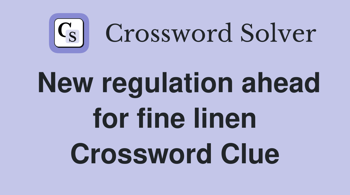 New regulation ahead for fine linen Crossword Clue