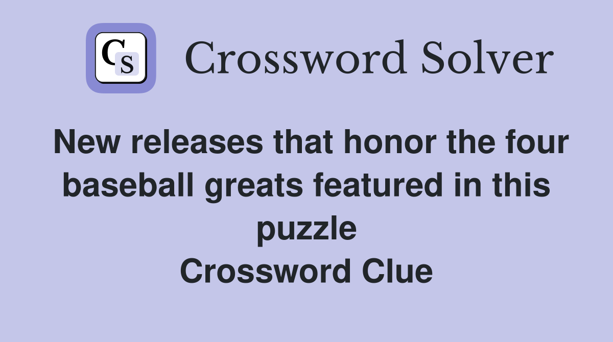 New releases that honor the four baseball greats featured in this puzzle Crossword Clue