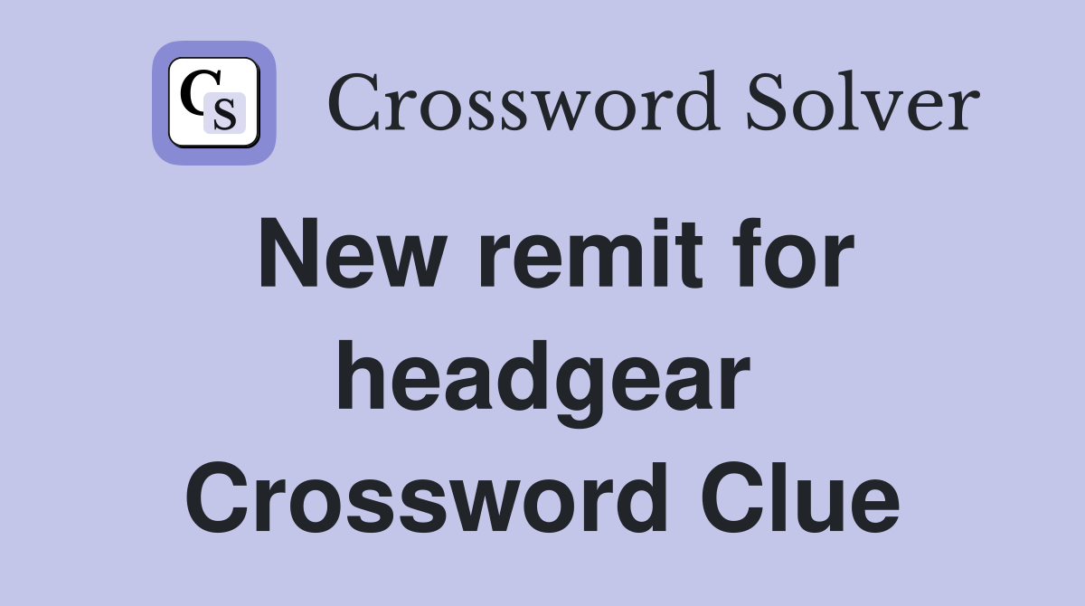 New remit for headgear Crossword Clue