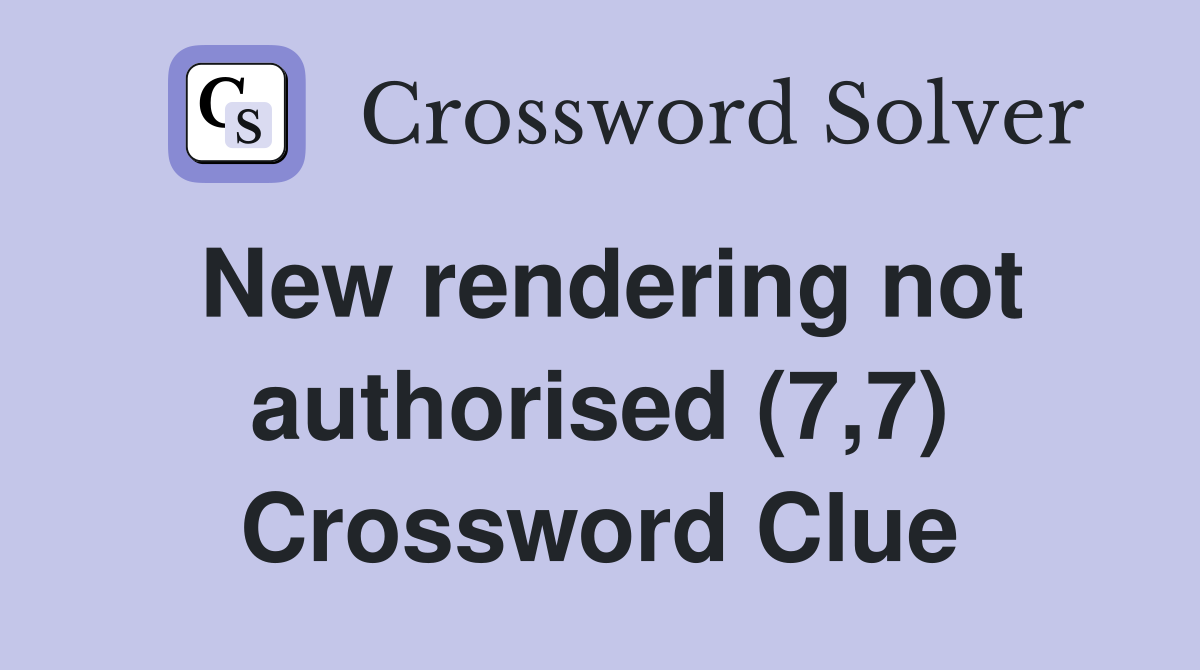 New rendering not authorised (7,7) Crossword Clue