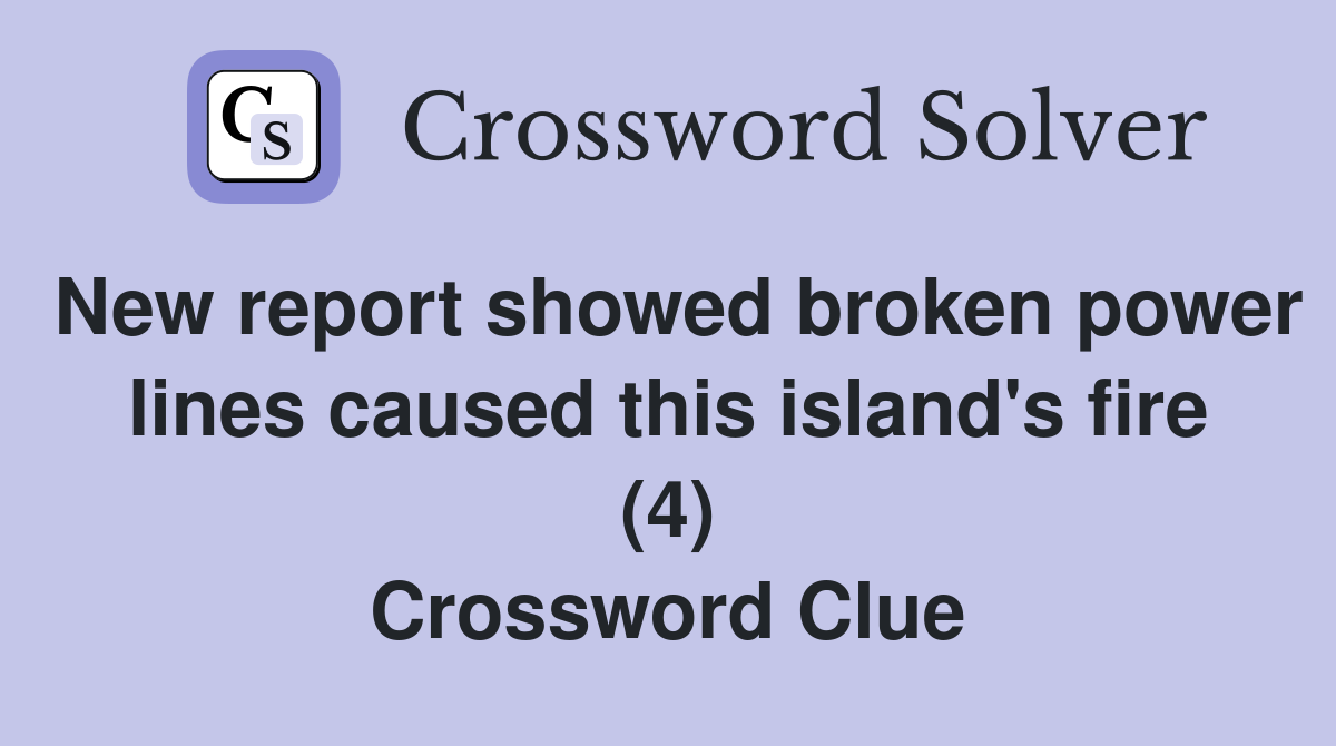 New report showed broken power lines caused this island's fire (4) Crossword Clue